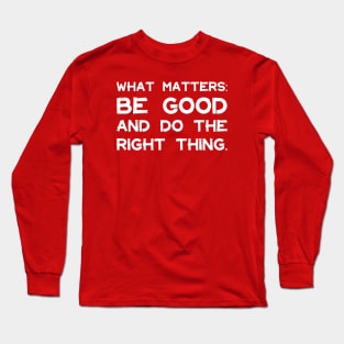 What Matters: Be Good and Do the Right Thing | Life | Quotes | Hot Pink Long Sleeve T-Shirt